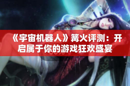 《宇宙机器人》篝火评测：开启属于你的游戏狂欢盛宴