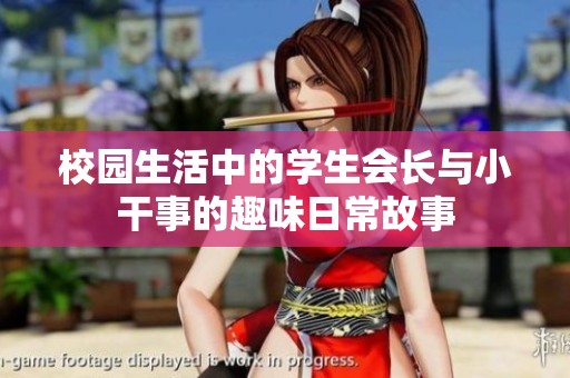 校园生活中的学生会长与小干事的趣味日常故事