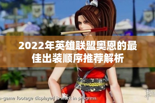 2022年英雄联盟奥恩的最佳出装顺序推荐解析