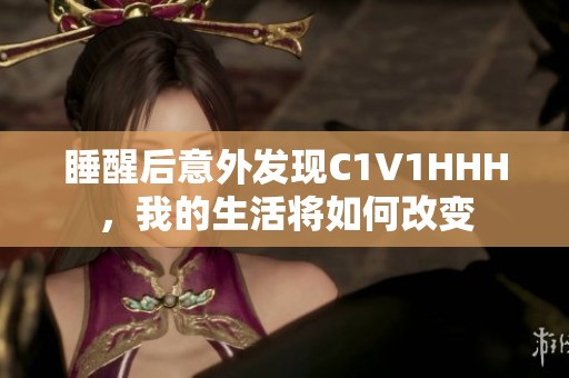 睡醒后意外发现C1V1HHH，我的生活将如何改变