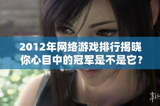 2012年网络游戏排行揭晓 你心目中的冠军是不是它？