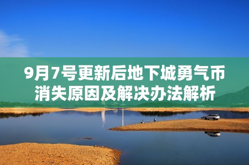 9月7号更新后地下城勇气币消失原因及解决办法解析