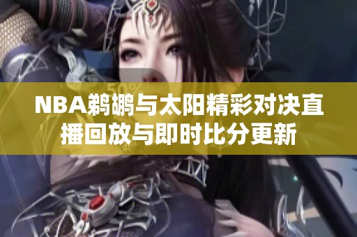 NBA鹈鹕与太阳精彩对决直播回放与即时比分更新