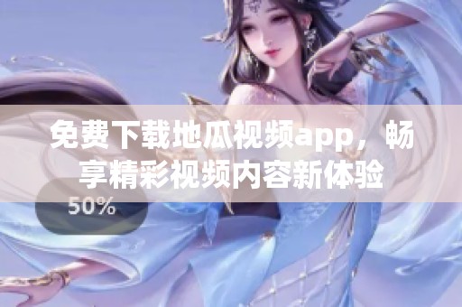 免费下载地瓜视频app，畅享精彩视频内容新体验