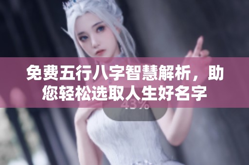 免费五行八字智慧解析，助您轻松选取人生好名字