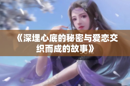 《深埋心底的秘密与爱恋交织而成的故事》