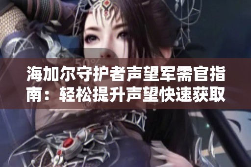 海加尔守护者声望军需官指南：轻松提升声望快速获取装备技巧