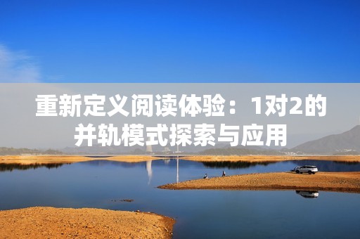 重新定义阅读体验：1对2的并轨模式探索与应用