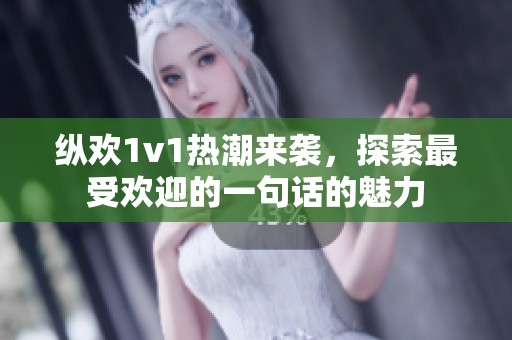 纵欢1v1热潮来袭，探索最受欢迎的一句话的魅力