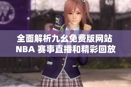 全面解析九幺免费版网站 NBA 赛事直播和精彩回放
