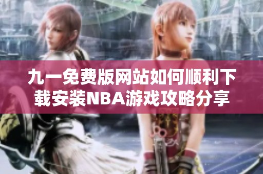 九一免费版网站如何顺利下载安装NBA游戏攻略分享