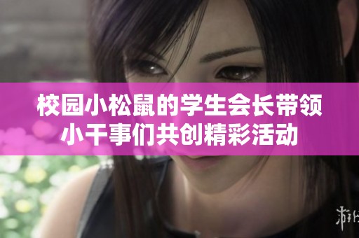 校园小松鼠的学生会长带领小干事们共创精彩活动