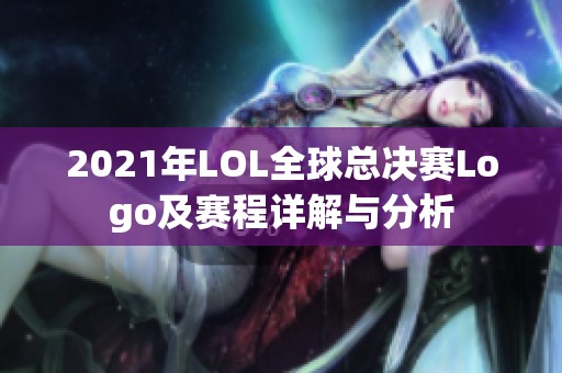 2021年LOL全球总决赛Logo及赛程详解与分析