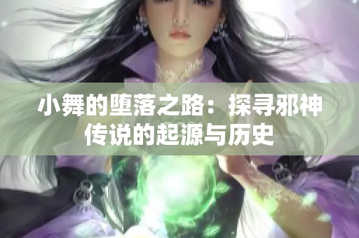 小舞的堕落之路：探寻邪神传说的起源与历史