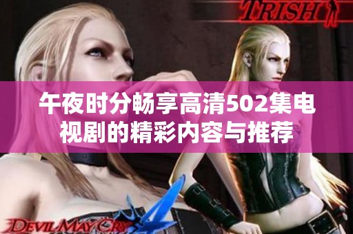 午夜时分畅享高清502集电视剧的精彩内容与推荐