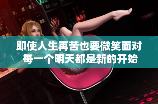 即使人生再苦也要微笑面对 每一个明天都是新的开始