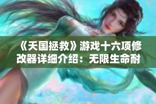 《天国拯救》游戏十六项修改器详细介绍：无限生命耐力能量等功能大揭秘