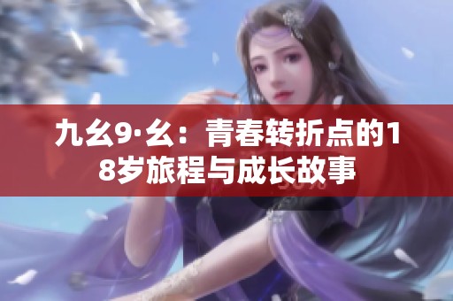 九幺9·幺：青春转折点的18岁旅程与成长故事