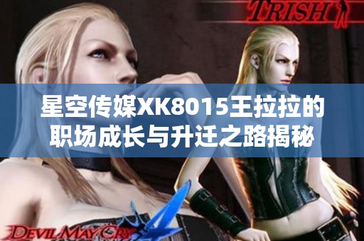 星空传媒XK8015王拉拉的职场成长与升迁之路揭秘