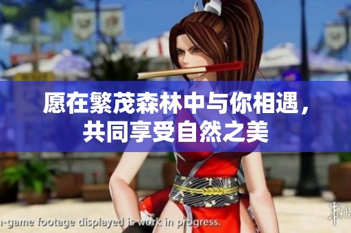 愿在繁茂森林中与你相遇，共同享受自然之美