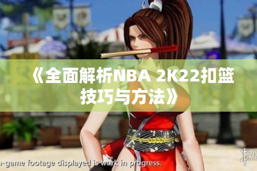 《全面解析NBA 2K22扣篮技巧与方法》