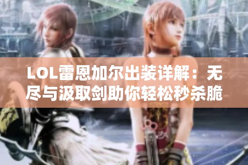 LOL雷恩加尔出装详解：无尽与汲取剑助你轻松秒杀脆皮敌人