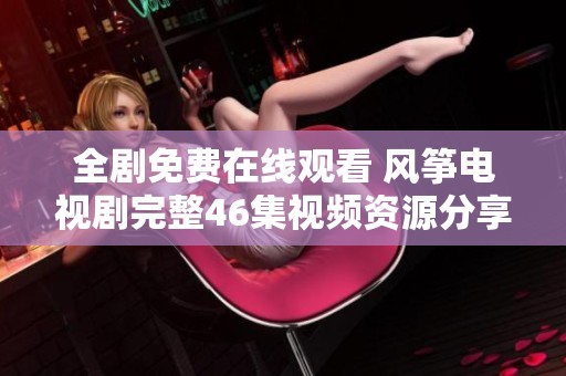 全剧免费在线观看 风筝电视剧完整46集视频资源分享