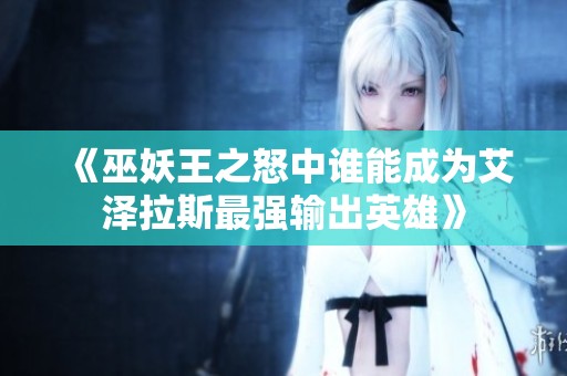 《巫妖王之怒中谁能成为艾泽拉斯最强输出英雄》
