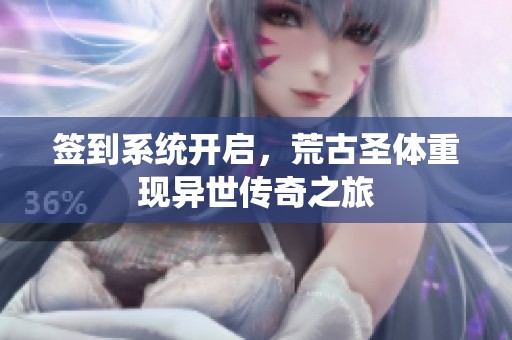 签到系统开启，荒古圣体重现异世传奇之旅