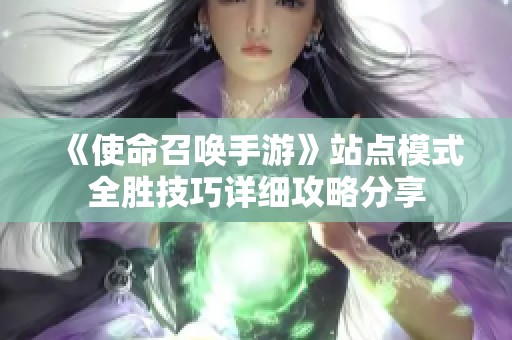 《使命召唤手游》站点模式全胜技巧详细攻略分享