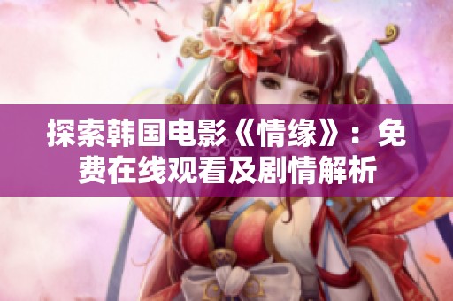 探索韩国电影《情缘》：免费在线观看及剧情解析
