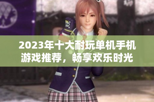2023年十大耐玩单机手机游戏推荐，畅享欢乐时光
