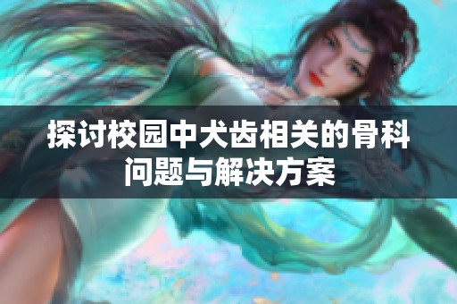 探讨校园中犬齿相关的骨科问题与解决方案