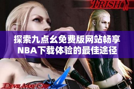 探索九点幺免费版网站畅享NBA下载体验的最佳途径