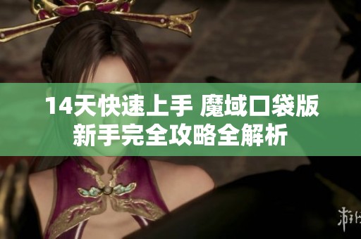 14天快速上手 魔域口袋版新手完全攻略全解析