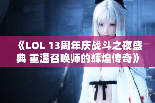 《LOL 13周年庆战斗之夜盛典 重温召唤师的辉煌传奇》
