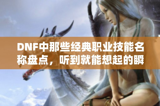 DNF中那些经典职业技能名称盘点，听到就能想起的瞬间回忆