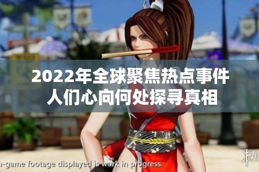 2022年全球聚焦热点事件 人们心向何处探寻真相
