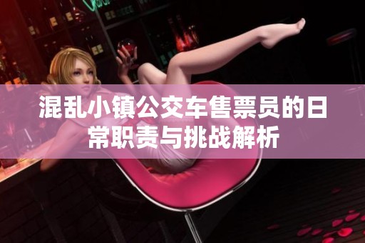 混乱小镇公交车售票员的日常职责与挑战解析