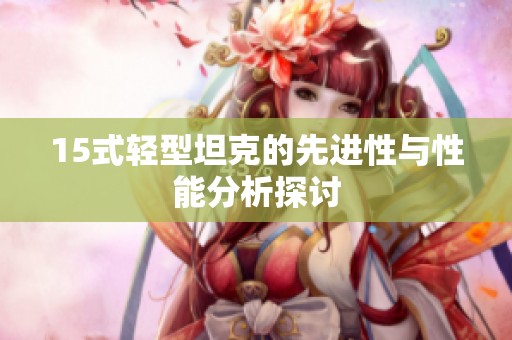 15式轻型坦克的先进性与性能分析探讨