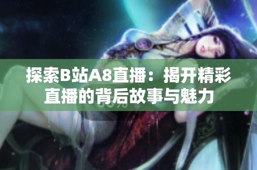 探索B站A8直播：揭开精彩直播的背后故事与魅力