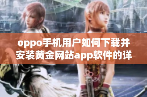 oppo手机用户如何下载并安装黄金网站app软件的详细步骤