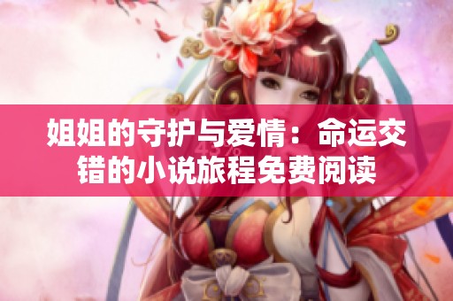 姐姐的守护与爱情：命运交错的小说旅程免费阅读