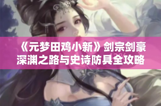 《元梦田鸡小新》剑宗剑豪深渊之路与史诗防具全攻略