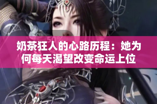 奶茶狂人的心路历程：她为何每天渴望改变命运上位