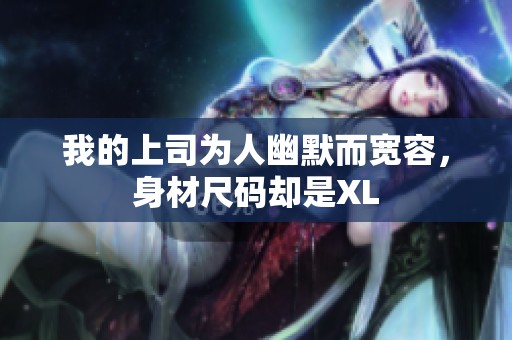 我的上司为人幽默而宽容，身材尺码却是XL