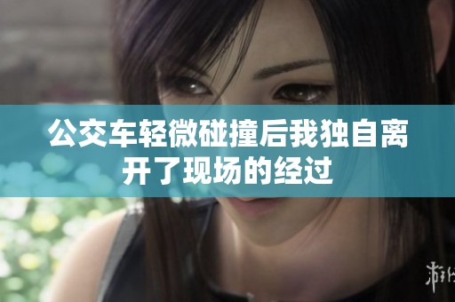 公交车轻微碰撞后我独自离开了现场的经过