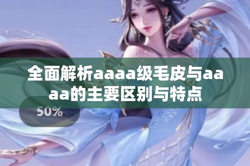 全面解析aaaa级毛皮与aaaa的主要区别与特点