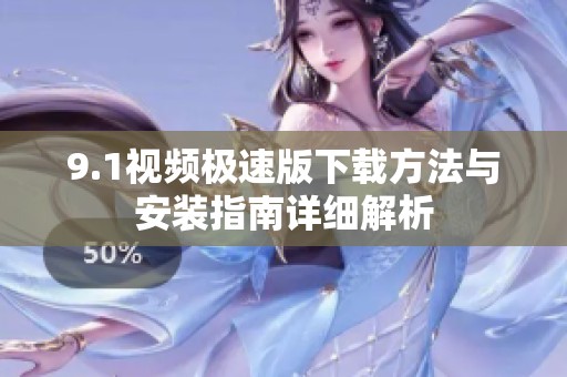 9.1视频极速版下载方法与安装指南详细解析