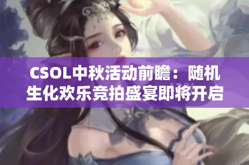 CSOL中秋活动前瞻：随机生化欢乐竞拍盛宴即将开启